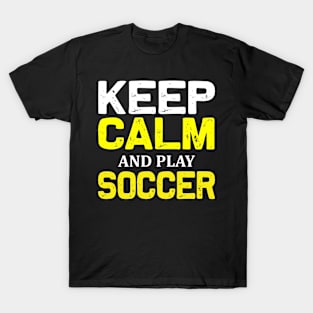 Keep Calm And Play Soccer - Funny Soccer Quote T-Shirt